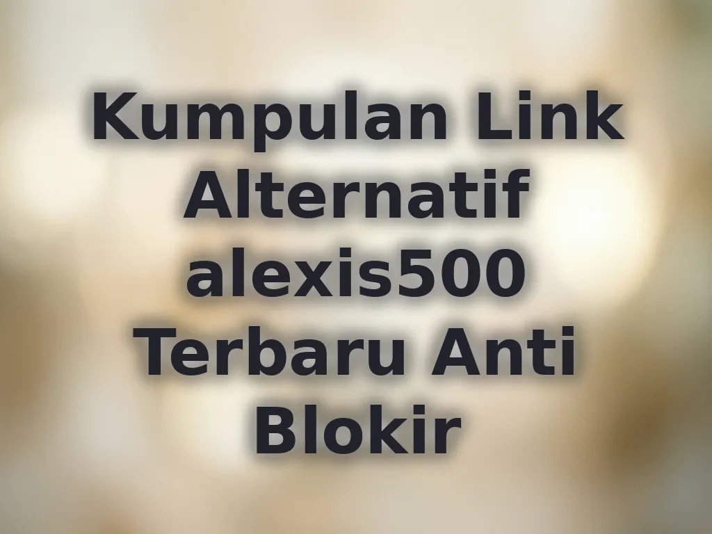 Kumpulan Link Alternatif alexis500 Terbaru Anti Blokir