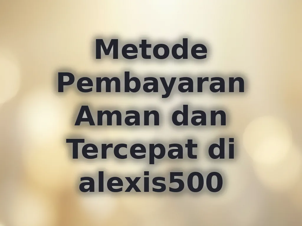 Metode Pembayaran Aman dan Tercepat di alexis500