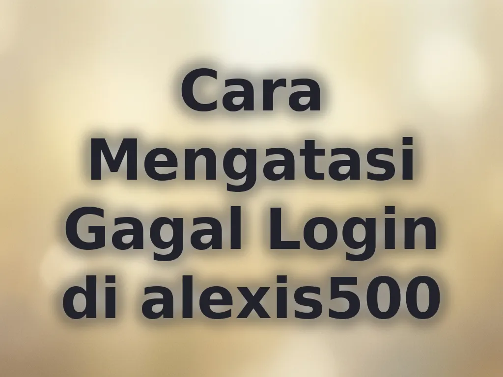 Cara Mengatasi Gagal Login di alexis500